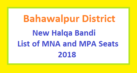 Bahawalpur New Halqa Bandi 2018 - MNA, MPA Seats 2 Bahawalpur (BWP) District New Halqa Bandi - List of MNA and MPA Seats 2018