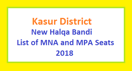 Kasur New Halqa Bandi 2018 - MNA, MPA Seats 2 Kasur District New Halqa Bandi - List of MNA and MPA Seats 2018
