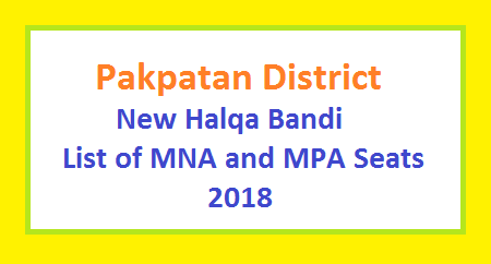 Pakpattan New Halqa Bandi 2018 - MNA, MPA Seats 2 Pakpatan District New Halqa Bandi - List of MNA and MPA Seats 2018