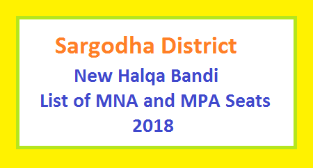 Sargodha District New Halqa Bandi - List of MNA and MPA Seats 2018