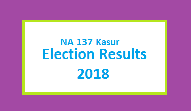 NA 137 Kasur Election Result 2018 - PMLN PTI PPP Candidate Votes Live Update