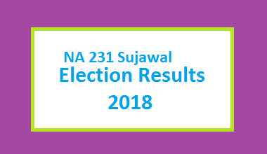 NA 231 Sujawal Election Result 2018 - PMLN PTI PPP Candidate Votes Live Update