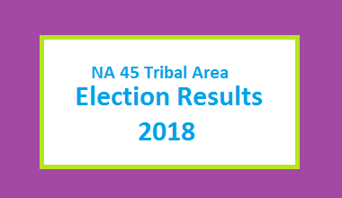 NA 45 Tribal Area Election Result 2018 - National Assembly 2 NA 45 Tribal Area Election Result 2018 - PMLN PTI PPP Candidate Votes Live Update