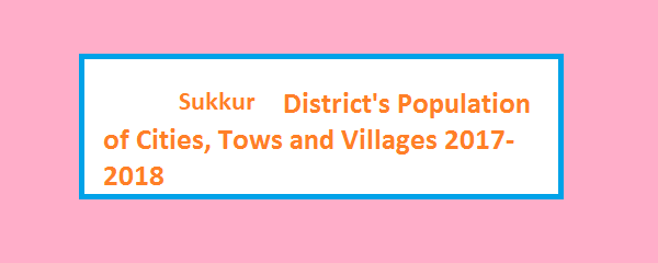 Sukkur District's Population of Cities, Tows and Villages 2017-2018