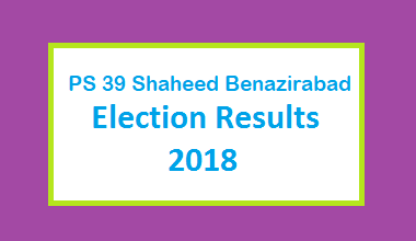 PS 39 Shaheed Benazirabad Election Result 2018 - PMLN PTI PPP Candidate Votes Live Update