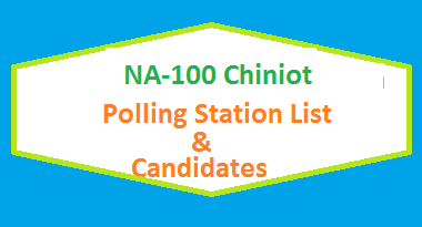 NA 100 Chiniot Polling Station Names and List of Candidates for Election 2018