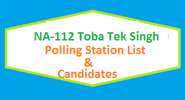 NA 112 Toba Tek Singh Polling Station Names and List of Candidates for Election 2018