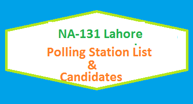 NA 131 Lahore Polling Station Names and List of Candidates for Election 2018