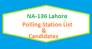 NA 136 Lahore Polling Station Names and List of Candidates for Election 2018