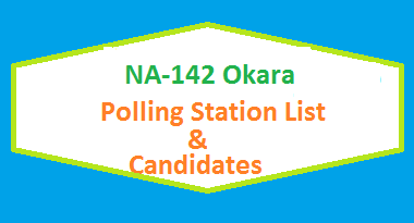 NA 142 Okara Polling Stations List, Candidate Names Election 2018 2 NA 142 Okara Polling Station Names and List of Candidates for Election 2018