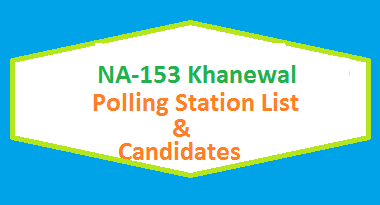 NA 153 Khanewal Polling Stations List, Candidate Names Election 2018 2 NA 153 Khanewal Polling Station Names and List of Candidates for Election 2018