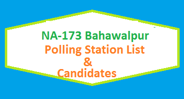 NA 173 Bahawalpur Polling Stations List, Candidate Names Election 2018 2 NA 173 Bahawalpur Polling Station Names and List of Candidates for Election 2018