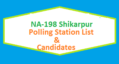 NA 198 Shikarpur Polling Stations List, Candidate Names Election 2018 2 NA 198 Shikarpur Polling Station Names and List of Candidates for Election 2018