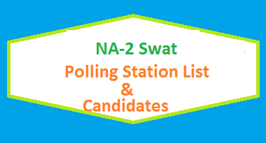NA 2 Swat Polling Stations List, Candidate Names Election 2018 2 NA 2 Swat Polling Station Names and List of Candidates for Election 2018