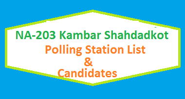 NA 203 Kamber Shahdadkot Polling Stations List, Candidate Names Election 2018 2 NA 203 Kambar Shahdadkot Polling Station Names and List of Candidates for Election 2018
