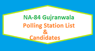 NA 84 Gujranwala Polling Stations List, Candidate Names Election 2018 2 NA 84 Gujranwala Polling Station Names and List of Candidates for Election 2018
