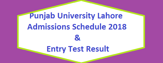Punjab University (PU) Lahore Admissions Schedule 2018 and Entry Test Results, Merit Lists Detail Online - BS, MA, MSc MS, MPhil, BSc Programs