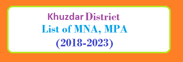 Khuzdar District List of MNA and MPA Assembly Tenure 2018 to 2023