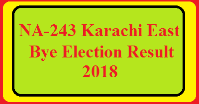 NA-243 Karachi East By Election Result 2018 Live Detail Update Online 2 NA-243 Karachi East By Election Result 2018 Live Detail Update Online