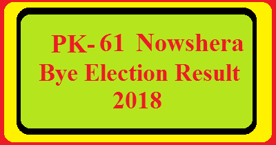 PK-61 Nowshera By Election Result 2018 Live Detail Update Online