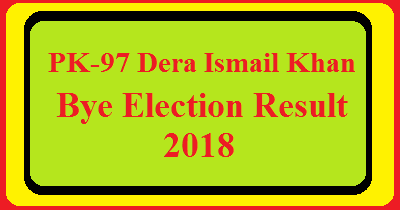 PK-97 Dera Ismail Khan By Election Result 2018 Live Detail Update Online