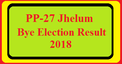 PP-27 Jhelum By Election Result 2018 Live Detail Update Online