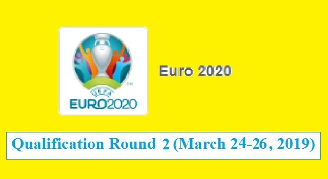 UEFA Euro 2020 Qualification Round 2 Fixture/Schedule March 24-26, 2019 2 UEFA Europa Euro 2020 Qualification Round 2 Fixture Schedule March 24-26, 2019