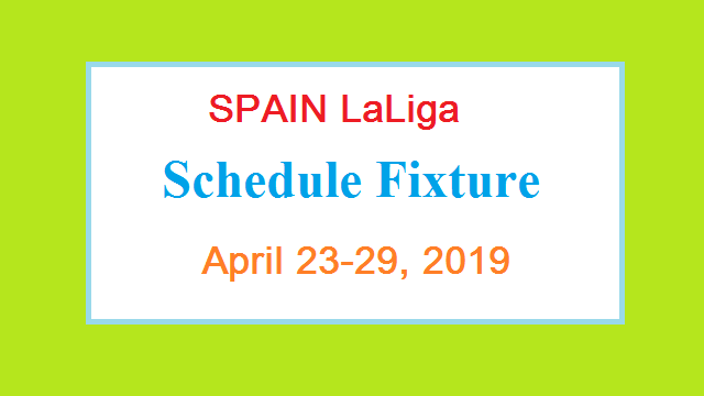 SPAIN LaLiga Fixture/Schedule Round 34, 35 April 2019 2 SPAIN LaLiga Fixture Schedule Round 34, 35 April 2019