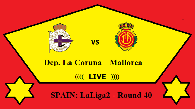 Dep. La Coruna vs Mallorca Live Streaming – COR vs MAL SPAIN LaLiga2 Round 40 Head To Head H2H Online