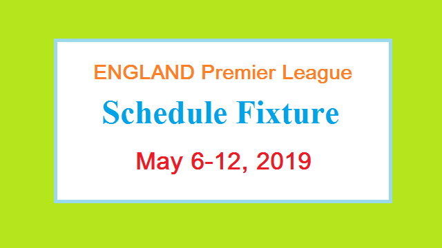 ENGLAND Premier League Fixture Schedule Round 37 and 38 May 2019