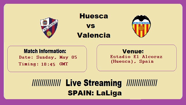 Huesca vs Valencia Live Streaming – HUE Vs VAL 5th May 2019 H2H Spanish Laliga Online TV