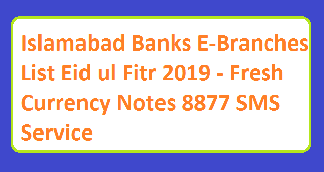 Islamabad Banks E-Branches List Eid ul Fitr 2019 - Fresh Currency Notes 8877 SMS Service 2 Islamabad Banks E-Branches List Eid ul Fitr 2019 - Fresh Currency Notes 8877 SMS Service