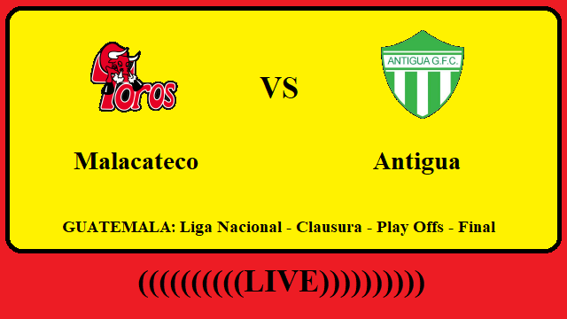 Malacateco vs Antigua Live Streaming – MAL vs ANT GUATEMALA Liga Nacional Clausura Final Head To Head H2H Online