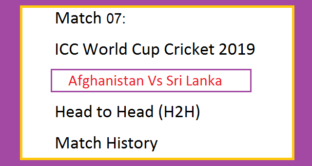 Match 07 ICC World Cup Cricket 2019 - Afghanistan Vs Sri Lanka (AFG Vs SL) Head to Head (H2H) Match History 2 Match 07 ICC World Cup Cricket 2019 - Afghanistan Vs Sri Lanka (AFG Vs SL) Head to Head (H2H) Match History