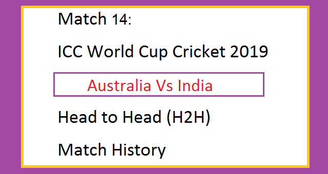 Match 14 ICC World Cup Cricket 2019 Australia Vs India (AUS Vs IND) Head to Head (H2H) Match History