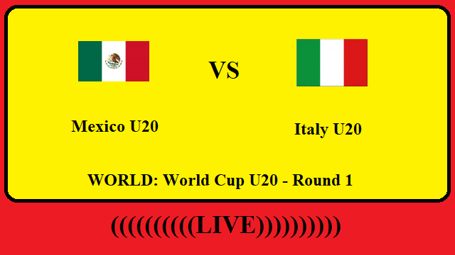 Mexico U20 vs Italy U20 Live Streaming – MEX vs ITA WORLD World Cup U20 Head To Head H2H Online