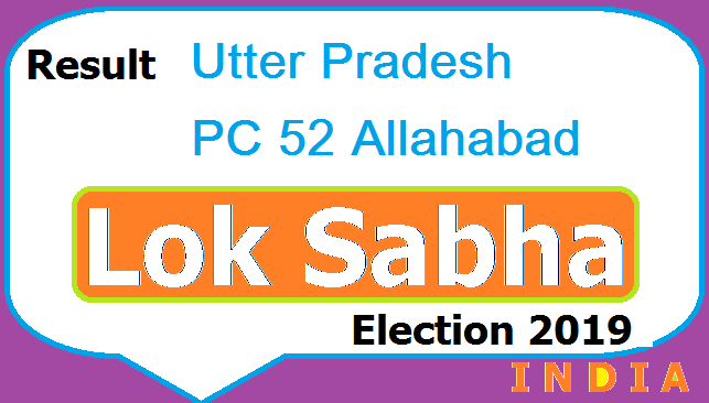 Result Lok Sabha Election Utter Pradesh PC 52 Allahabad Chunav Polls 2019 Aaj Tak TV Live - Candidates List Party Name Votes Obtained