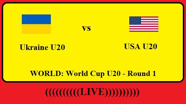 Ukraine U20 vs USA U20 Live Streaming –UKR vs USA WORLD World Cup U20 Round 1 Head To Head H2H Online