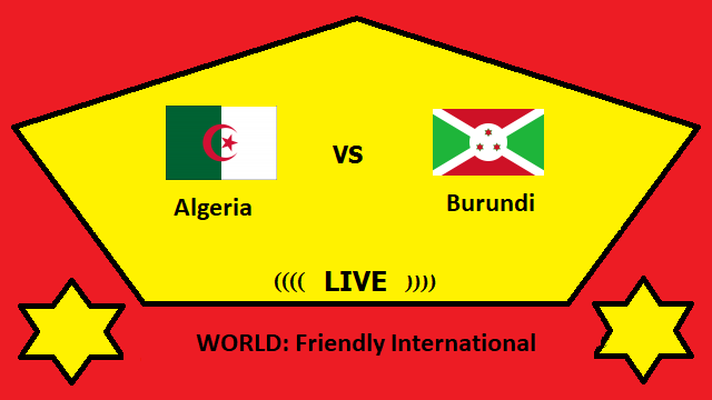 Algeria vs Burundi Live Streaming – ALG vs BUR WORLD Friendly International Head To Head H2H Online 1 Algeria vs Burundi Live Streaming – ALG vs BUR WORLD Friendly International Head To Head H2H Online