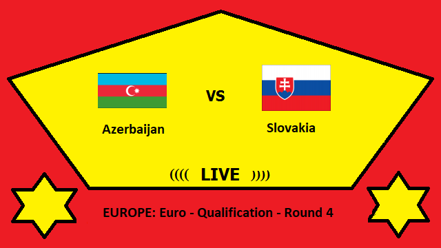 Azerbaijan vs Slovakia Live Streaming –AZE vs SLO EUROPE Euro Qualification Round 4 Head To Head H2H Online