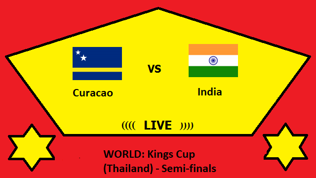 Curacao vs India Live Streaming – CUR vs IND WORLD Kings Cup (Thailand) Semi finals To Head H2H Online