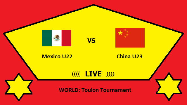 Mexico U22 vs China U23 Live Streaming – MEX vs CHI WORLD Toulon Tournament Head To Head H2H Online beIN Sport TV
