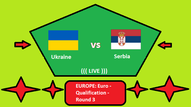 Ukraine vs Serbia Live Streaming – UKR vs SER EUROPE Euro Qualification Round 3 Head To Head H2H Online(1)