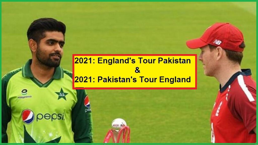 England Tour Pakistan in 2021 and Pakistan Tour England in 2021 Complete Schedules