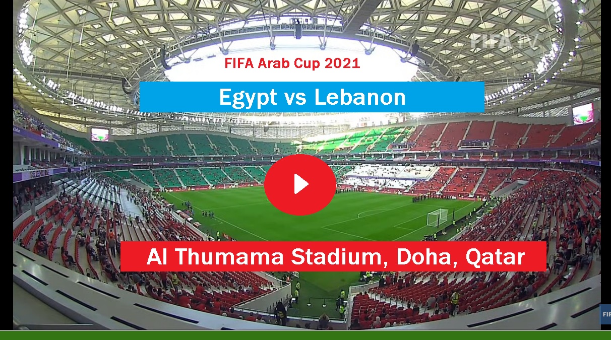 Egypt vs Lebanon Live - FIFA Arab Cup 2021 Live Stream - EGY vs LEB Live Stream - beIN Sports Live - Sony Ten Live - RTS Live - Sky Sports Live - LEB v EGY Football Online Now