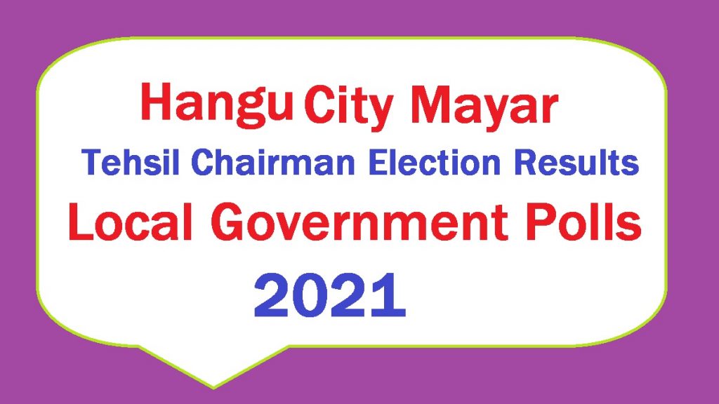 Hangu City Mayor Election Result District Tehsil Charman Election Results KPK LG Election Resilts KPK LB Poll Election Results 2021 Live Update Online Voting Trends NC and VC Councilors Results
