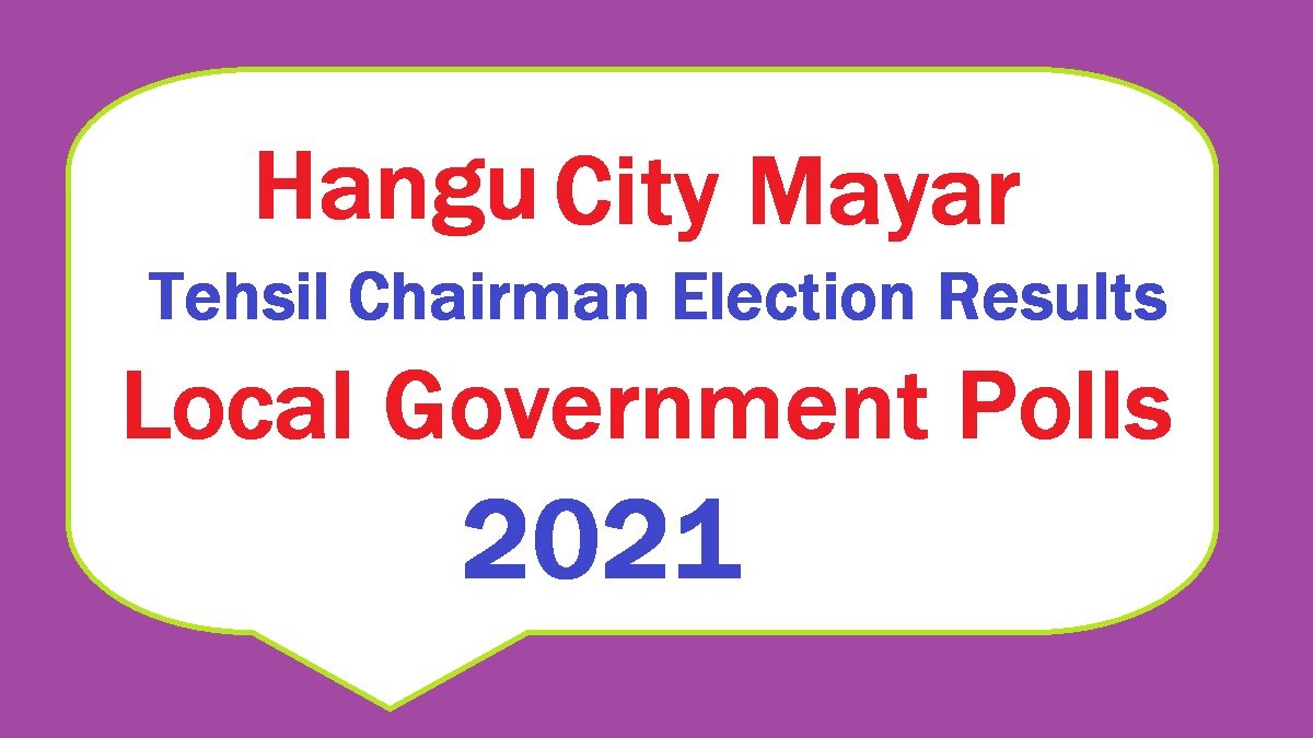 Hangu District City Mayor Election Result - District Tehsil Charman Election Results - KPK LG Election Results - KPK LB Poll Election Results 2021 - Live Update Online Voting Trends - NC and VC Councilors Election Results