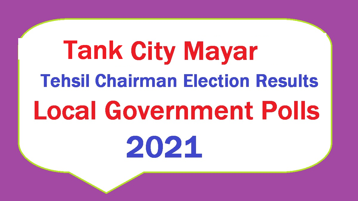 Tank City Mayor Election Result - District Tehsil Charman Election Results - KPK LG Election Resilts - KPK LB Poll Election Results 2021 - Live Update Online Voting Trends - NC and VC Councilors Results