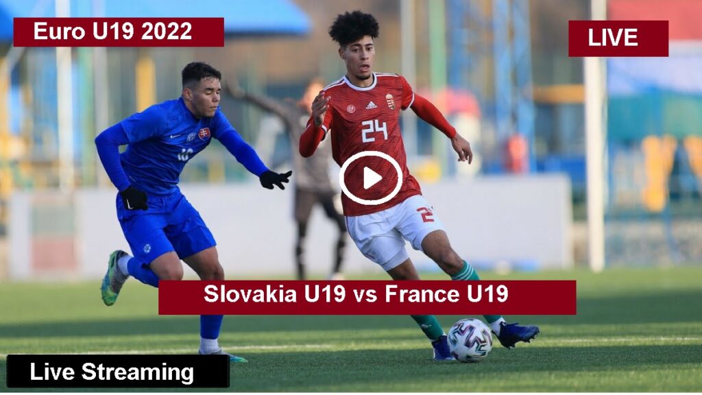 Slovakia U19 vs France U19 SVK v FRA Live Streaming Euro U19 2022