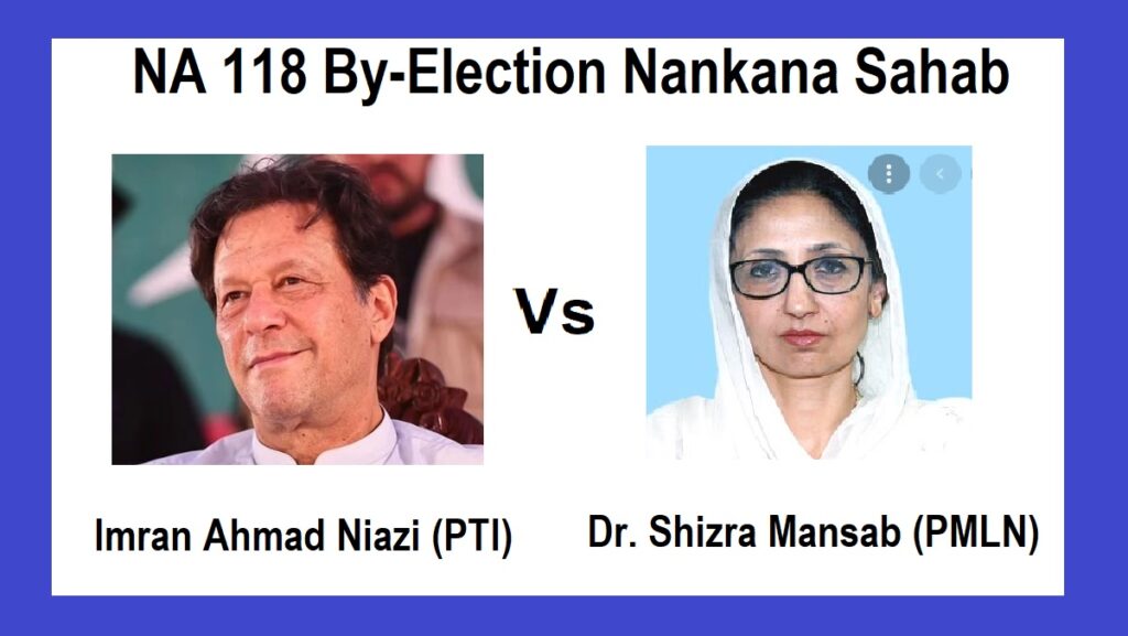Imran Khan PTI vs Dr Shizra Mansab PMLN NA 118 Nankana Sahib By Election Candidates